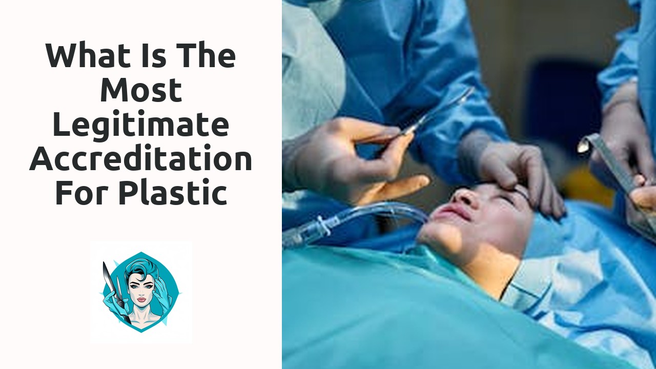 What is the most legitimate accreditation for plastic surgery?