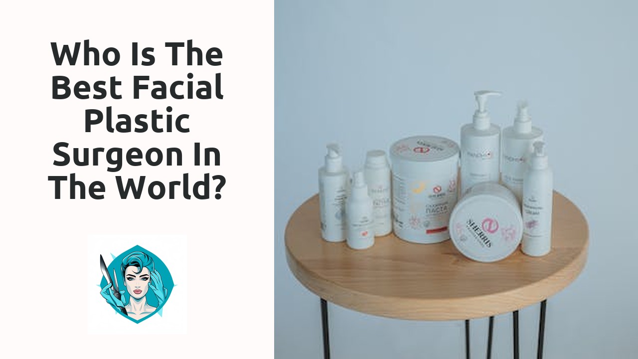 Who is the best facial plastic surgeon in the world?